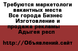 Требуются маркетологи. 3 вакантных места. - Все города Бизнес » Изготовление и продажа рекламы   . Адыгея респ.